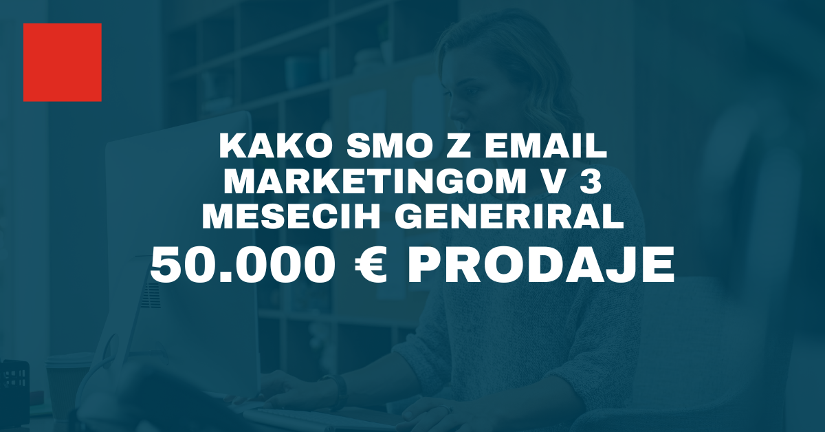 3 mesece e-mail marketinga, 50.000 € prodaje
